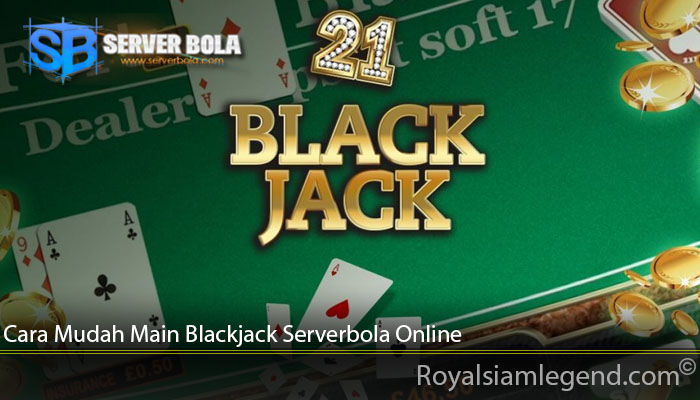 Cara Mudah Main Blackjack Serverbola Online