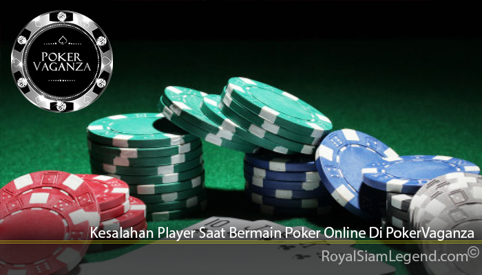 Kesalahan Player Saat Bermain Poker Online Di PokerVaganza